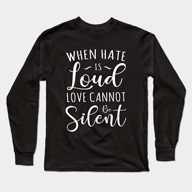 When Hate is Loud Love Cannot Be Silent Long Sleeve T-Shirt by TIHONA